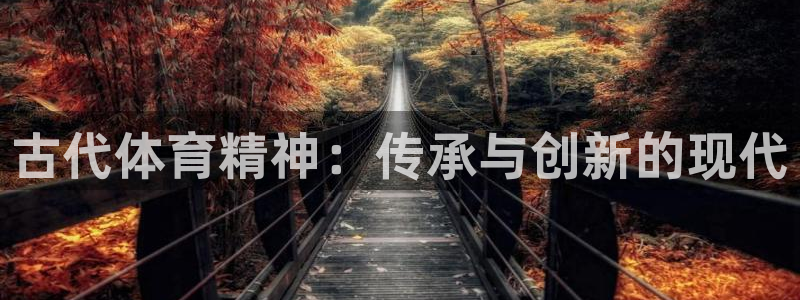 678体育app：古代体育精神：传承与创新的现代